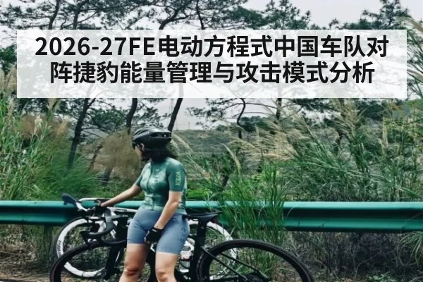 2026-27FE电动方程式中国车队对阵捷豹能量管理与攻击模式分析
